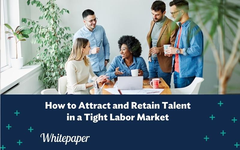 How to Attract and Retain Talent in a Tight Labor Market